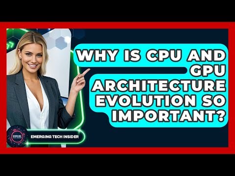Why Is CPU And GPU Architecture Evolution So Important? - Emerging Tech Insider