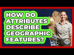 How Do Attributes Describe Geographic Features?