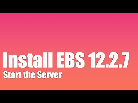 How to Install Oracle EBS R12.2.7 - Part 5 - Starting the Server