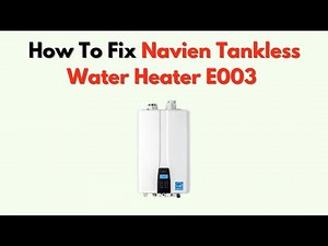 How To Fix Navien Tankless Water Heater E003 – Ignition Failure Troubleshooting Guide