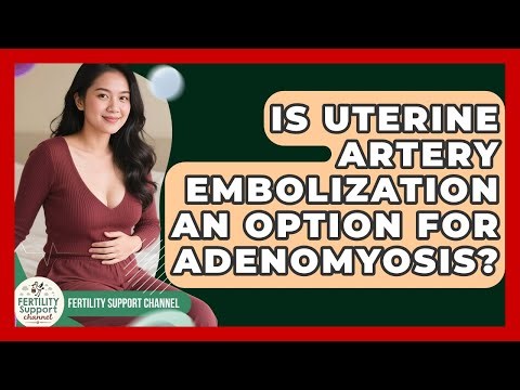 Is Uterine Artery Embolization An Option For Adenomyosis? - Fertility Support Channel