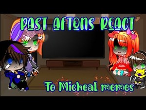 Past aftons react to/Micheal memes/