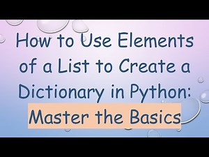 How to Use Elements of a List to Create a Dictionary in Python: Master the Basics