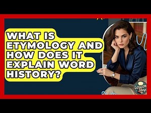 What Is Etymology And How Does It Explain Word History? - Lexicon Lounge