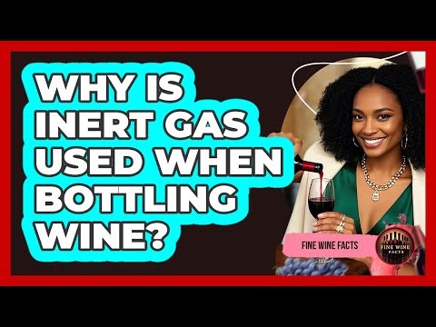 Why Is Inert Gas Used When Bottling Wine? - Fine Wine Facts