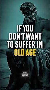 If You Don’t Want to Suffer in Old Age, Listen to These 4 Things | Stoicism