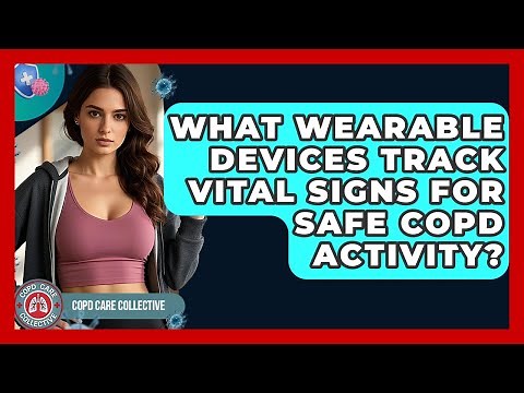 What Wearable Devices Track Vital Signs For Safe COPD Activity? - COPD Care Collective