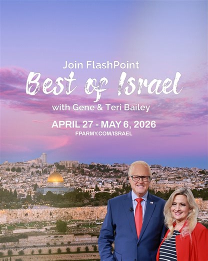FlashPoint Army… in April 2026, we’re going to Israel! 🇮🇱 Join Gene & Teri Bailey and familiar FlashPoint voices for a prophetic journey unlike anything you’ve ever experienced. This isn’t just sightseeing. It’s worship, revelation, and powerful moments with God in the very places where Scripture came alive. If Israel has been on your heart, now’s the time. Seats are limited, and this tour is filling up quickly. To learn more, and to register, go to fparmy.com/israel today! | FlashPoint Army