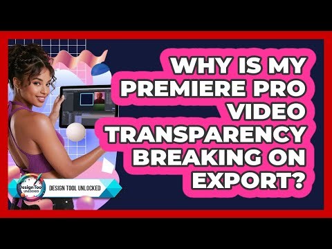 Why Is My Premiere Pro Video Transparency Breaking On Export? - Design Tool Unlocked