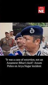 "It was a case of extortion, not an Assamese-Bihari clash": Assam Police on Arya Nagar incident