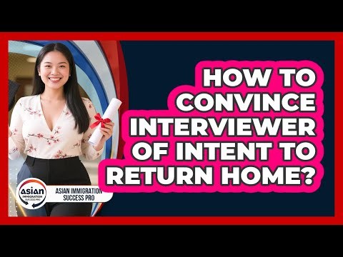 How To Convince Interviewer Of Intent To Return Home?