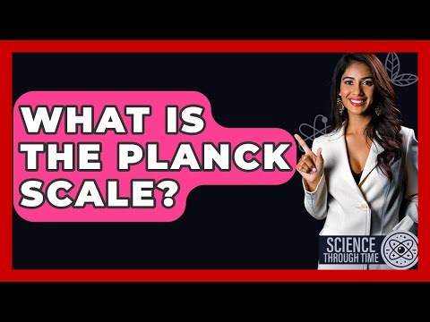 What Is The Planck Scale? - Science Through Time