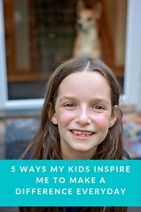 5 Ways my Kids Inspire Me to Make a Difference Every Day