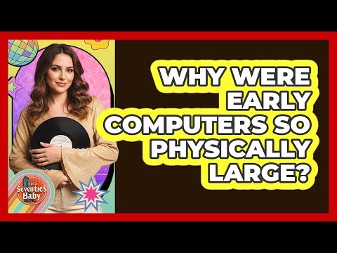 Why Were Early Computers So Physically Large?