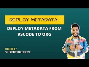 Deploy Metadata to a Salesforce Org from VSCode - Lecture #7