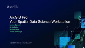 ArcGIS Pro: Your Spatial Data Science Workstation