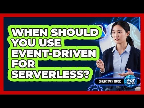 When Should You Use Event-Driven For Serverless?