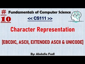 CS111 [10] | Character Representation - [EBCDIC,ASCII,EXTENDED ASCII & UNICODE] Codes | شرح بالعربي