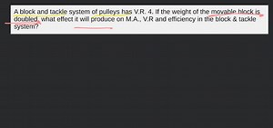 A block and tackle system of pulleys has V.R. 4. If the weight ... | Filo