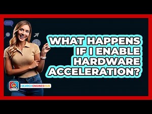 What Happens If I Enable Hardware Acceleration?