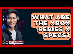 What Are The Xbox Series X Specs? - Video Gamers Vault
