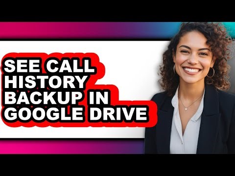 How to See Call History Backup in Google Drive - Easy Guide