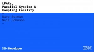 IBM Z LPARs, Parallel Sysplex, and the Coupling Facility