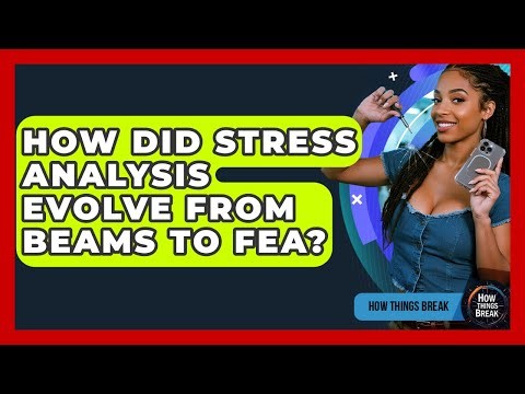How Did Stress Analysis Evolve From Beams To FEA? - How Things Break