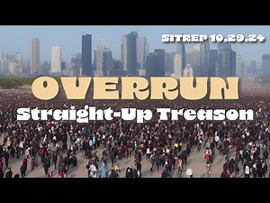 Overrun! Straight-Up Treason. SITREP 10.29.24