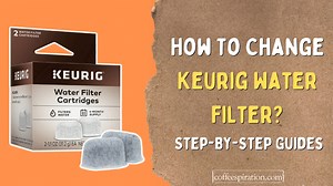 How To Change Keurig Water Filter? Step-By-Step Guides