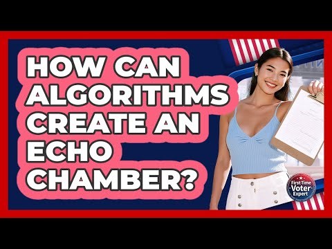 How Can Algorithms Create An Echo Chamber? - First Time Voter Expert