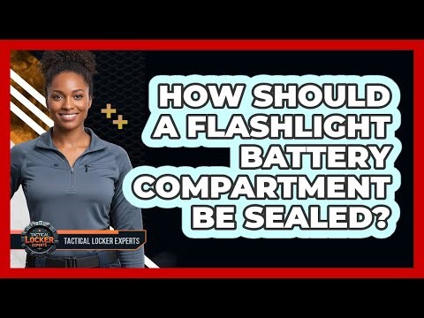 How Should a Flashlight Battery Compartment Be Sealed?