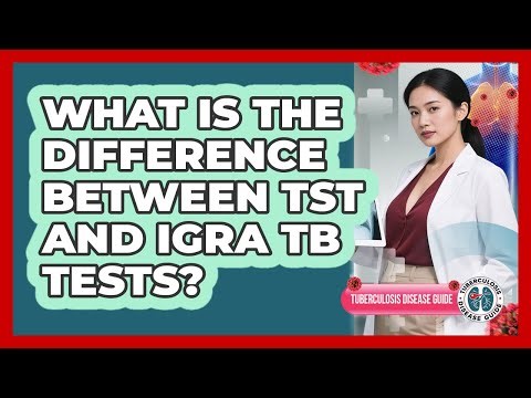 What Is The Difference Between TST And IGRA TB Tests? - Tuberculosis Disease Guide