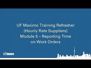 UF Maximo Training Refresher (Hourly Rate Suppliers) Module 5 – Reporting Time on Work Orders