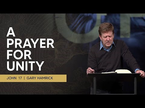 A Prayer for Unity | John 17 | Gary Hamrick
