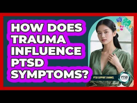 How Does Trauma Influence PTSD Symptoms?