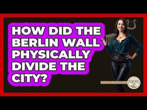 How Did The Berlin Wall Physically Divide The City? - Europe Through the Ages