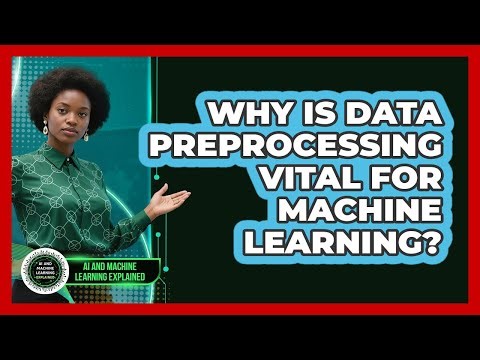 Why Is Data Preprocessing Vital For Machine Learning? - AI and Machine Learning Explained