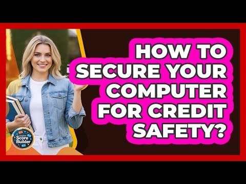 How To Secure Your Computer For Credit Safety?