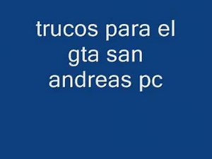 TRUCOS PARA EL GTA SAN ANDREAS PC
