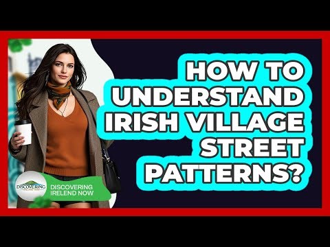How To Understand Irish Village Street Patterns?