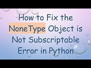 How to Fix the NoneType Object is Not Subscriptable Error in Python