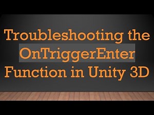 Troubleshooting the OnTriggerEnter Function in Unity 3D