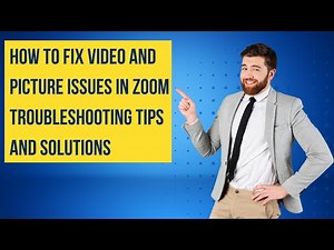 How to Fix Video and Picture Issues in Zoom Troubleshooting Tips and Solutions
