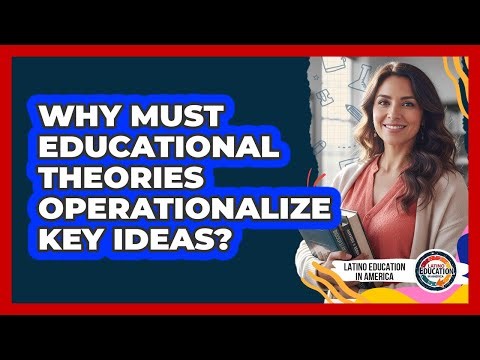 Why Must Educational Theories Operationalize Key Ideas?