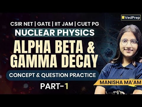 Alpha, Beta & Gamma Decay | Nuclear Physics | Concept + PYQs | Part-1 | CSIR NET / GATE / IIT JAM