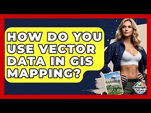 How Do You Use Vector Data In GIS Mapping? - The Geography Atlas