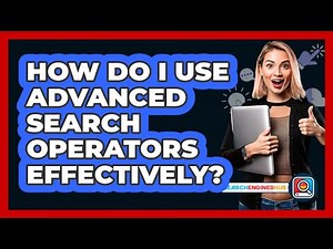 How Do I Use Advanced Search Operators Effectively?