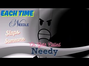 Each time Needle Slaps someone or Gets Called "Needy" in Battle For Dream Island