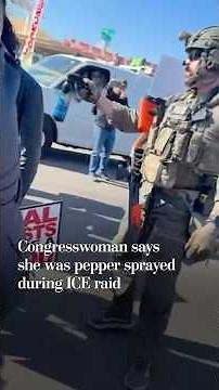 Congresswoman says she was pepper sprayed during ICE raid